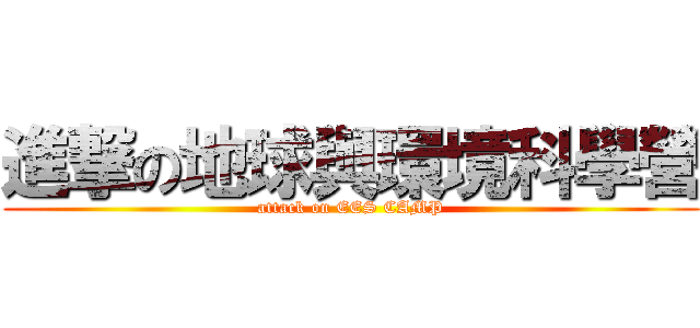 進撃の地球與環境科學營 (attack on EES CAMP)