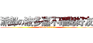 派郎の波多還不確認好友 (attack on titan)