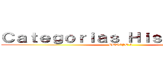 Ｃａｔｅｇｏｒｉａｓ Ｈｉｓｔｏｒｉｃａｓ (EQUIPO 2)