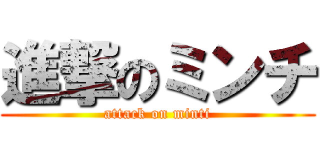 進撃のミンチ (attack on minti)