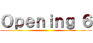 Ｏｐｅｎｉｎｇ ６ ()