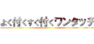 よく付くすぐ付くワンタッチ ()