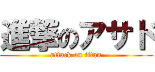 進撃のアサド (attack on titan)