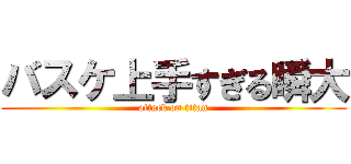 バスケ上手すぎる瞬大 (attack on titan)