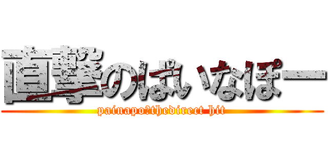 直撃のぱいなぽー (painapo〜thedirect hit)