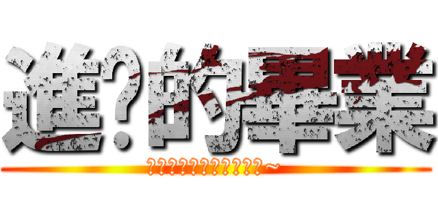 進擊的畢業 (我不想畢業阿阿阿阿阿阿~)