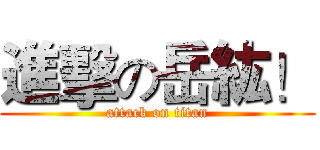 進擊の岳紘！ (attack on titan)