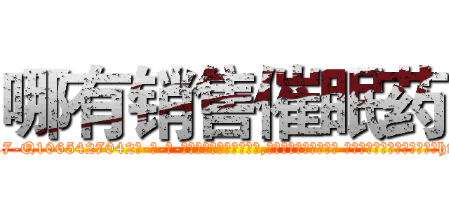 哪有销售催眠药 (哪有销售催眠药【电-话151x68344x817-Q1065427042元-吉-药-业】我们做的是长期生意,靠的是老客户长期支持 哪有销售催眠药在发表了一篇http://sngk.net/CI41sv

参考消息网我们做的是长期生意,靠的是老客户长期支持也许我们早该意识到，就连鲍勃·霍斯金斯（金球奖戏剧类电影男主角 
)