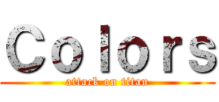 Ｃｏｌｏｒｓ (attack on titan)