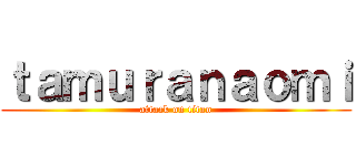 ｔａｍｕｒａｎａｏｍｉ (attack on titan)