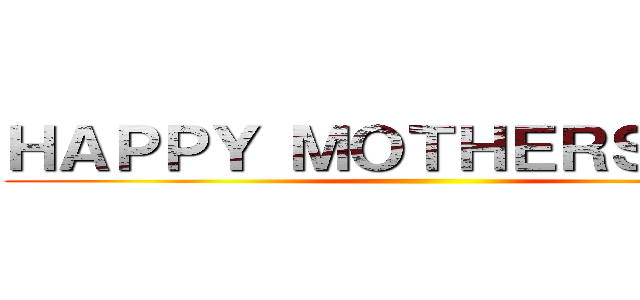 ＨＡＰＰＹ ＭＯＴＨＥＲＳ ＤＡＹ ()