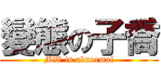 變態の子喬 (MW is abnormal)