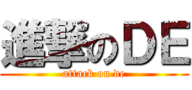 進撃のＤＥ (attack on de)