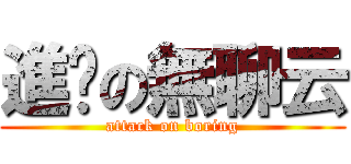 進擊の無聊云 (attack on boring)