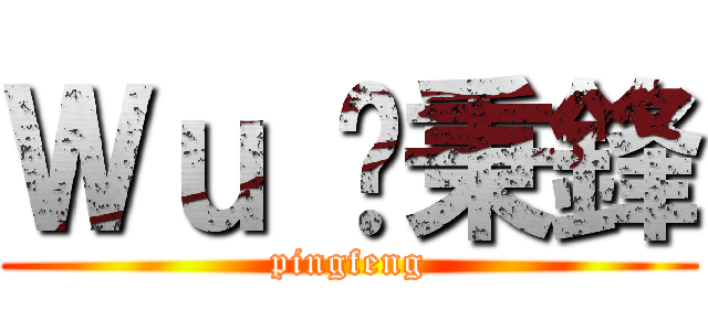Ｗｕ 吳秉鋒 (pingfeng)