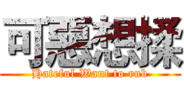 可惡想揉 (Hateful Want to rub)
