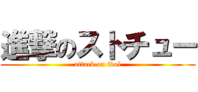 進撃のストチュー (attack on idol)
