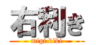右利き (migi kiki)