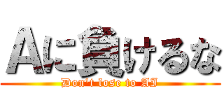 Ａに負けるな (Don't lose to AI)