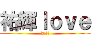 祐輝ｌｏｖｅ (by真央)