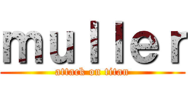 ｍｕｌｌｅｒ (attack on titan)