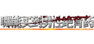 哪能买到男性绝育药 (哪能买到男性绝育药【电-186x2687x6963-Q278180069元-吉-药-业】我们做的是长期生意,靠的是老客户长期支持 http://sngk.net/A9y5Z7
)
