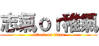 志氣ｏｒ稚氣 (attack on titan)