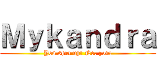 Ｍｙｋａｎｄｒａ (You shut up! No, you!)