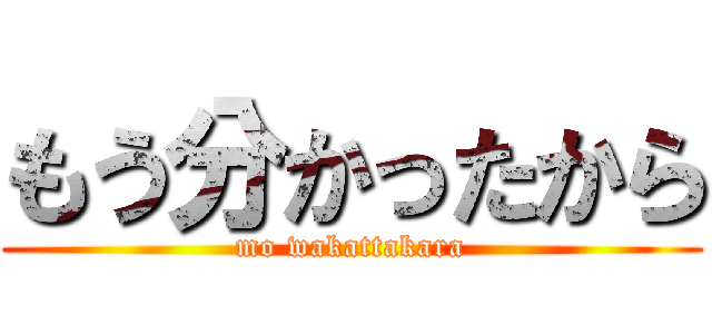 もう分かったから (mo wakattakara)