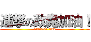 進撃の政堯加油！ (attack on titan)