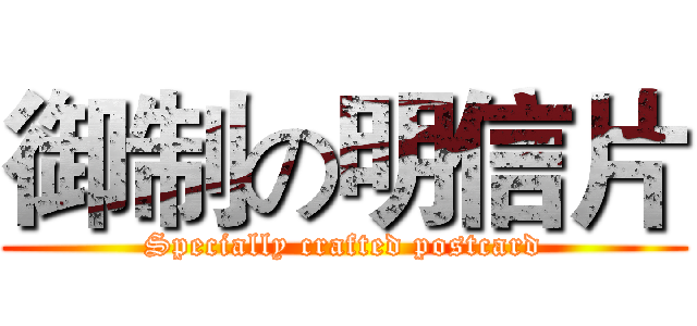 御制の明信片 (Specially crafted postcard)