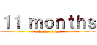 １１ ｍｏｎｔｈｓ (attack on titan)