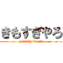 きもすぎやろ (quickly block)