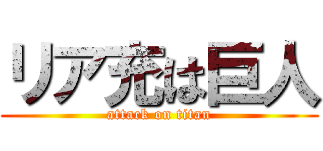 リア充は巨人 (attack on titan)