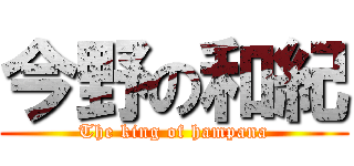今野の和紀 (The king of hampana)