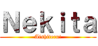 Ｎｅｋｉｔａ (Aishiteru!)