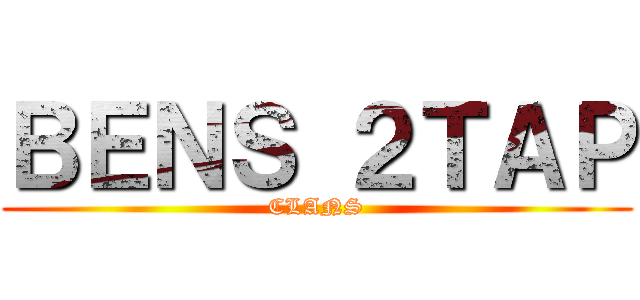 ＢＥＮＳ ２ＴＡＰ (CLANS)