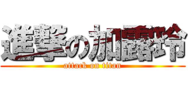 進撃の加露玲 (attack on titan)