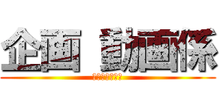 企画 動画係 (動画メインかな)