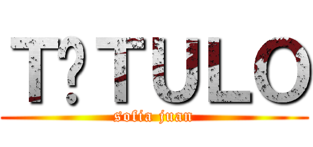 ＴÍＴＵＬＯ (sofia juan)