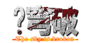 苍穹破 (The sky is broken)