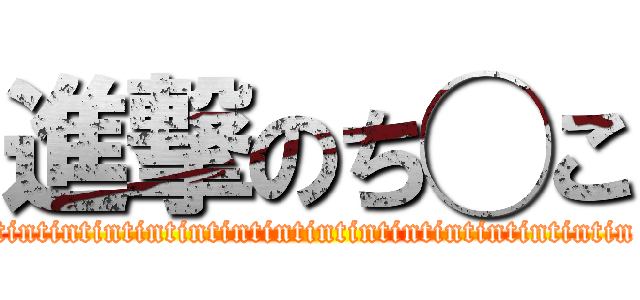 進撃のち◯こ (tintintintintintintintintintintintintintintin)