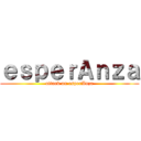 ｅｓｐｅｒＡｎｚａ (attack on esperAnza)