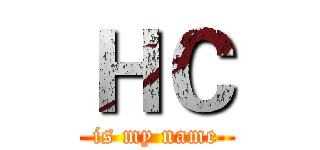 ＨＣ (is my name)