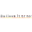 Ｂｅｌｉｅｖｅ ｉｔ ｏｒ ｎｏｔ ！ (attack on titan)