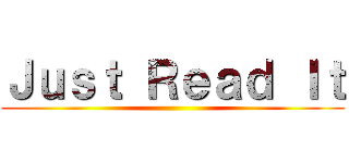 Ｊｕｓｔ Ｒｅａｄ Ｉｔ ()