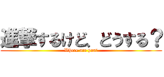 進撃するけど、どうする？ (Where are you?)