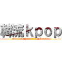 韓流ｋｐｏｐ (Give me your like,please!)