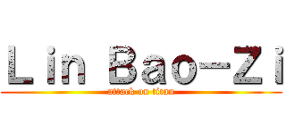 Ｌｉｎ Ｂａｏ－Ｚｉ (attack on titan)