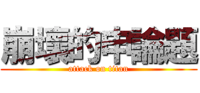崩壞的申論題 (attack on titan)